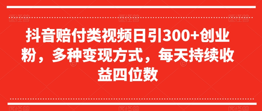 抖音赔付类视频日引300+创业粉，多种变现方式，每天持续收益四位数【揭秘】-21资源库
