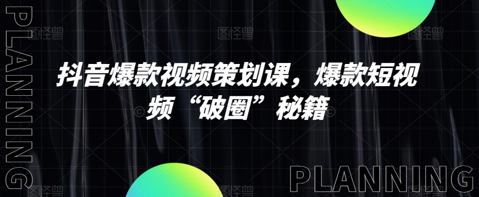 抖音爆款视频策划课，爆款短视频“破圈”秘籍-21资源库