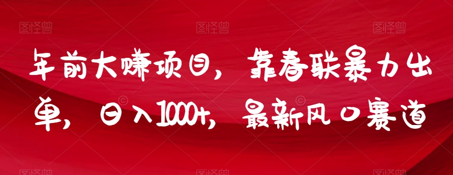 年前大赚项目，靠春联暴力出单，日入1000+，最新风口赛道【揭秘】-21资源库