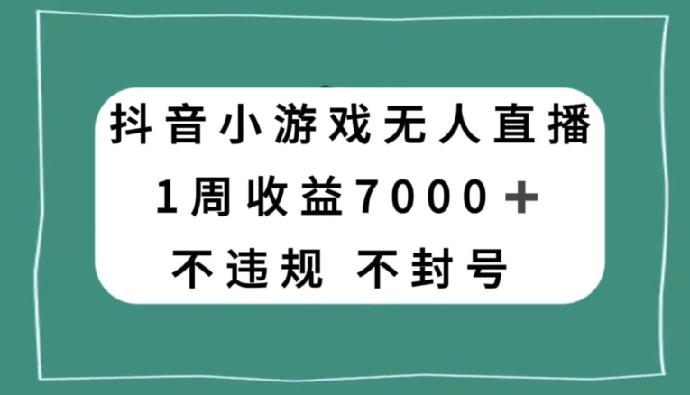 抖音小游戏无人直播，不违规不封号1周收益7000+，官方流量扶持【揭秘】-21资源库