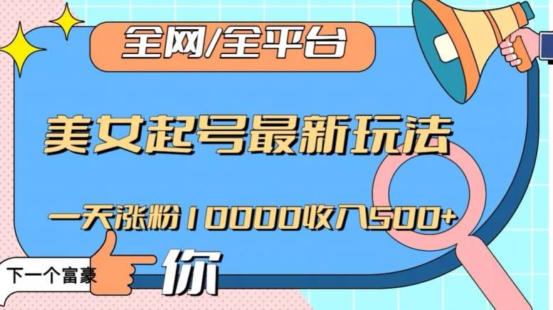 全网，全平台，美女起号最新玩法一天涨粉10000收入500+【揭秘】-21资源库