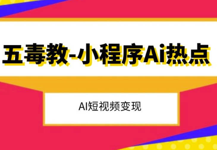 五毒教抖音小程序Ai热点，Al短视频变现-21资源库