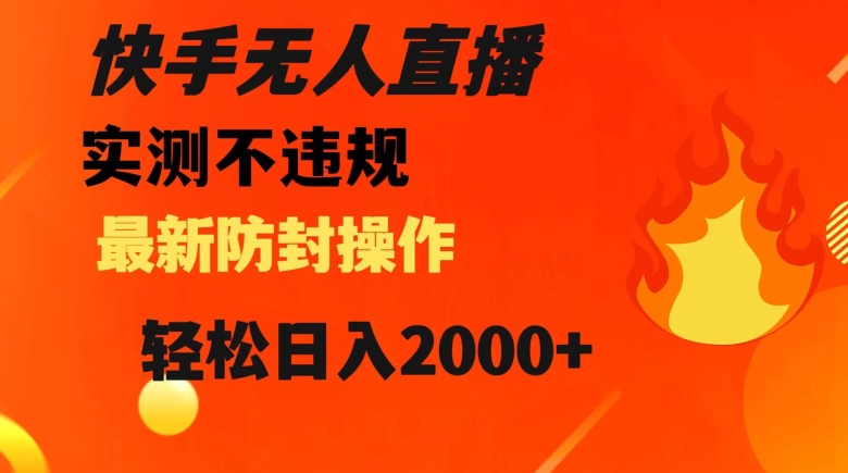 快手无人直播，不违规搭配最新的防封操作，轻松日入2000+【揭秘】-21资源库