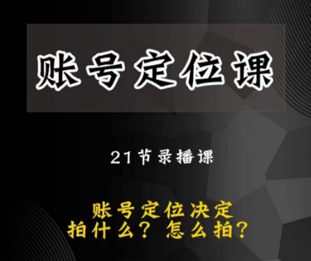 黑马短视频账号定位课，账号精准定位，带给您最前沿的定位思路-21资源库