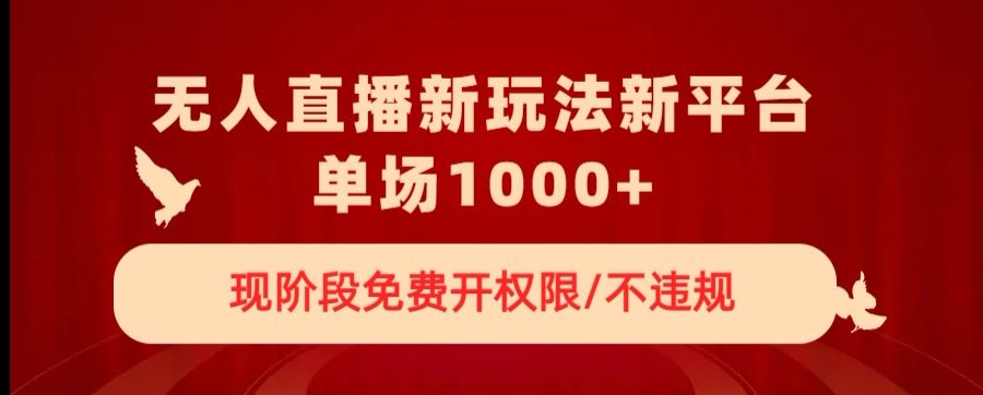 无人直播新平台新玩法，现阶段免费开授权，不违规，单场收入1000+【揭秘】-21资源库