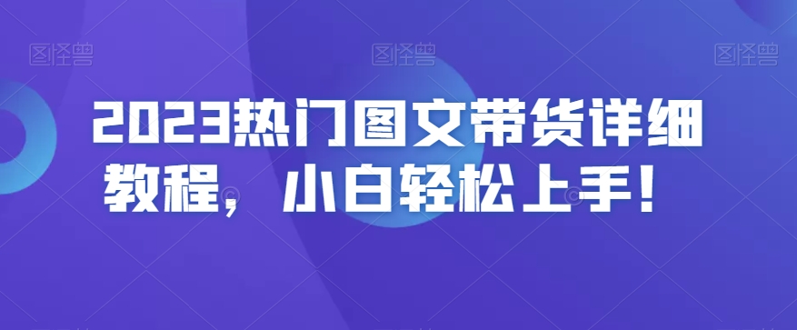 2023热门图文带货详细教程，小白轻松上手！-21资源库