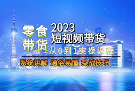 2023短视频带货-零食赛道，从0-1实操课程，系统讲解实战技巧-21资源库