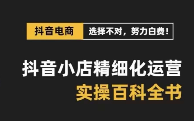抖音小店精细化运营百科全书，保姆级运营实操讲解-21资源库