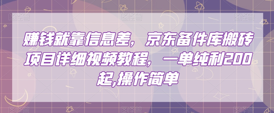 赚钱就靠信息差，京东备件库搬砖项目详细视频教程，一单纯利200，操作简单【揭秘】-21资源库