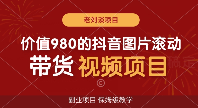 价值980的抖音图片滚动带货视频副业项目，保姆级教学【揭秘】-21资源库