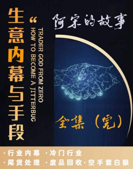 阿宋的故事·生意内幕与手段，行业内幕 冷门行业 尾货处理 废品回收 空手套白狼-21资源库