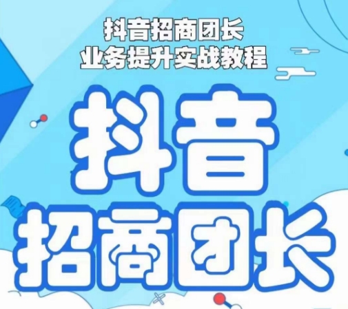 抖音招商团长业务提升实战教程，抖音招商团长如何实现躺赚-21资源库