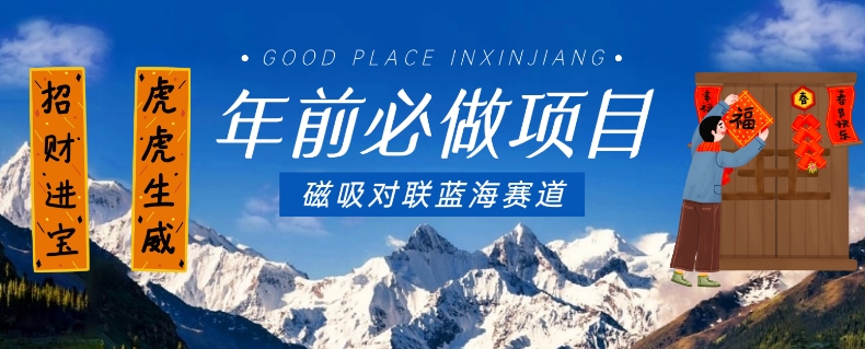 年前必做项目，磁吸对联蓝海赛道，傻瓜式操作复制粘贴纯搬运，一部手机即可完成-21资源库