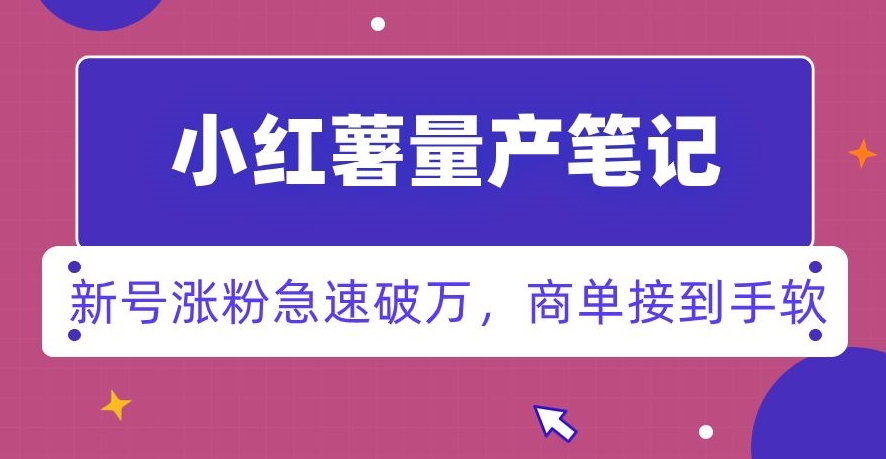 小红书量产笔记，一分种一条笔记，新号涨粉急速破万，新黑马赛道，商单接到手软【揭秘】-21资源库