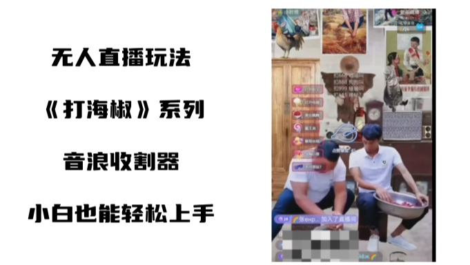 打海椒无人直播整蛊项目，小白轻松上手撸音浪收割器-21资源库