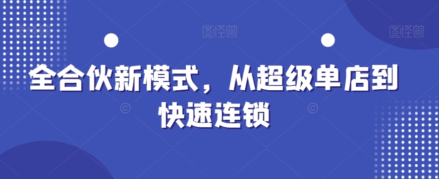 全合伙新模式，从超级单店到快速连锁-21资源库