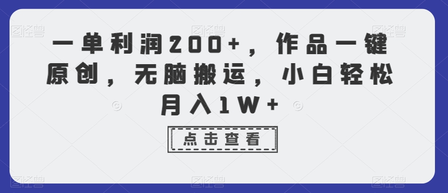 一单利润200+，作品一键原创，无脑搬运，小白轻松月入1W+【揭秘】-21资源库