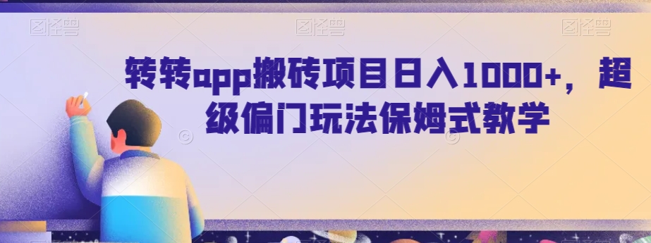 转转app搬砖项目日入1000+，超级偏门玩法保姆式教学-21资源库