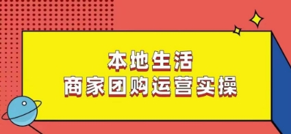 本地生活商家团购运营实操，看完课程即可实操团购运营-21资源库