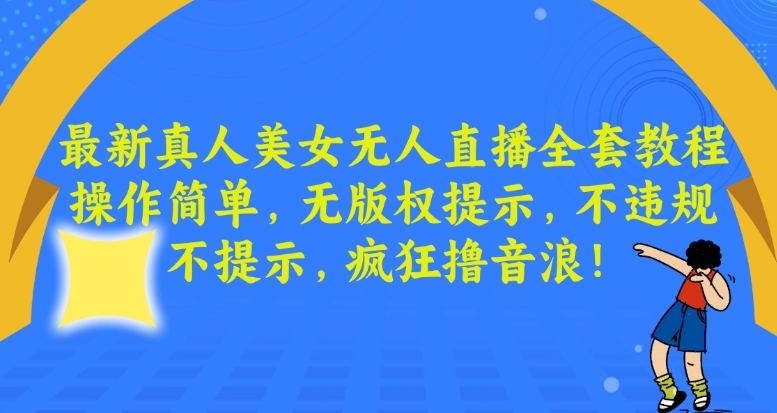 最新真人美女无人直播全套教程，操作简单，无版权提示，不违规，不提示，疯狂撸音浪【揭秘】-21资源库