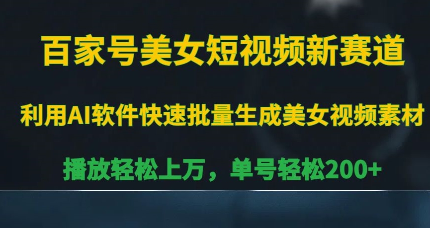 百家号美女短视频新赛道，播放轻松上万，单号轻松200+【揭秘】-21资源库