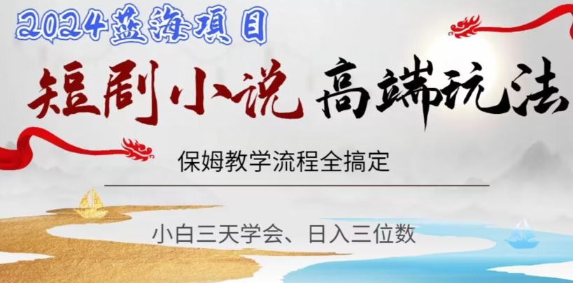 短剧高端玩法，保姆教学全搞定，小白日入三位数【揭秘】-21资源库