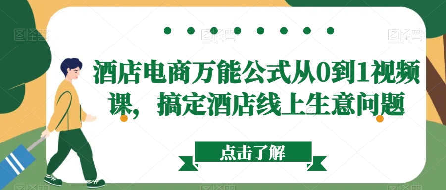 酒店电商万能公式从0到1视频课，搞定酒店线上生意问题-21资源库