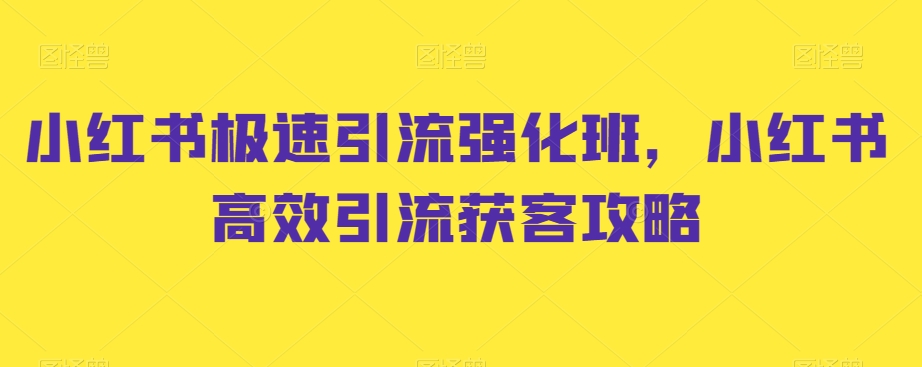 小红书极速引流强化班，小红书高效引流获客攻略-21资源库