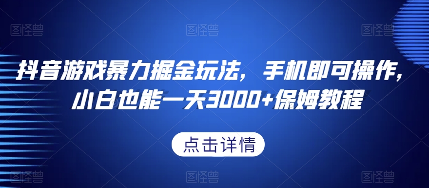 抖音游戏暴力掘金玩法，手机即可操作，小白也能一天3000+保姆教程【揭秘】-21资源库