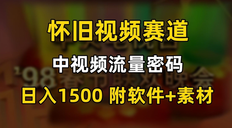 中视频流量密码，怀旧视频赛道，日1500，保姆式教学【揭秘】-21资源库