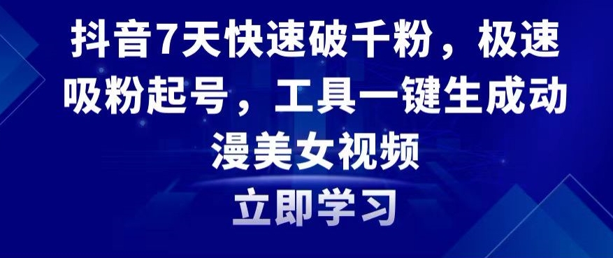 抖音7天快速破千粉，极速吸粉起号，工具一键生成动漫美女视频【揭秘】-21资源库