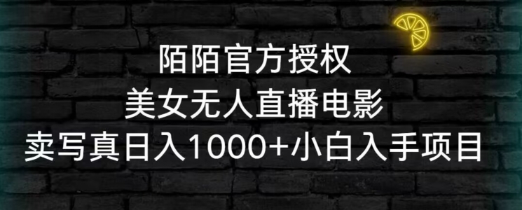 陌陌官方授权美女无人直播电影，卖写真日入1000+小白入手项目【揭秘】-21资源库