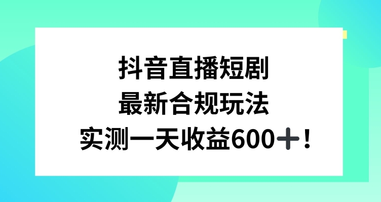 抖音直播短剧最新合规玩法，实测一天变现600+，教程+素材全解析【揭秘】-21资源库