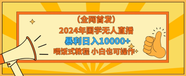 全网首发2024年国学无人直播暴力日入1w，加喂饭式教程，小白也可操作【揭秘】-21资源库
