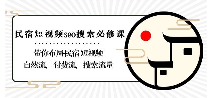 民宿-短视频seo搜索必修课：带你布局-民宿短视频自然流，付费流，搜索流量-21资源库