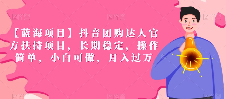 【蓝海项目】抖音团购达人官方扶持项目，长期稳定，操作简单，小白可做，月入过万【揭秘】-21资源库