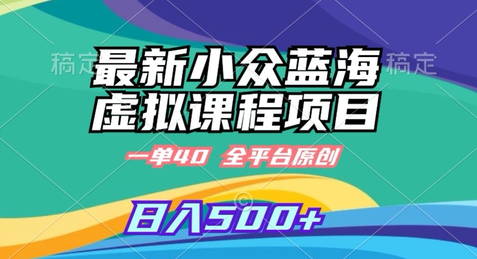 最新小众蓝海虚拟课程，一单40元，全平台纯原创，轻松日入500+【揭秘】-21资源库