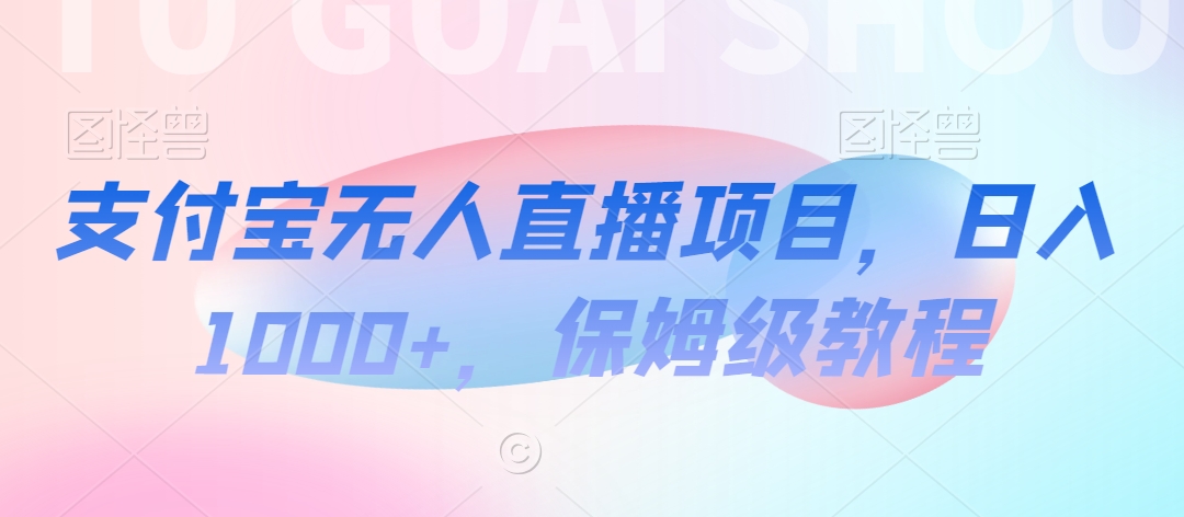 支付宝无人直播项目，日入1000+，保姆级教程【揭秘】-21资源库