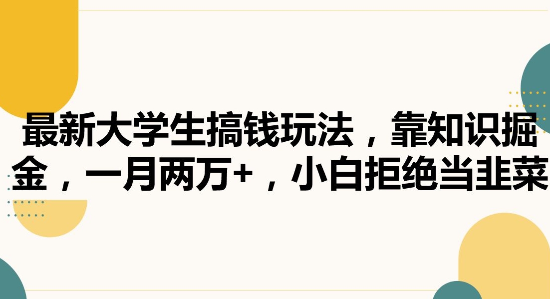 最新大学生搞钱玩法，靠知识掘金，一月两万+，小白拒绝当韭菜【揭秘】-21资源库
