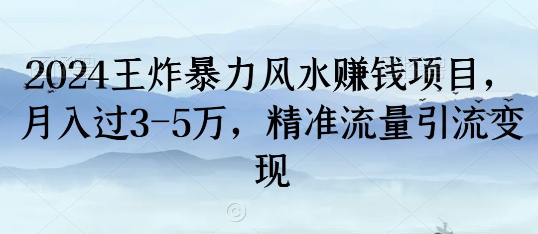 2024王炸暴力风水赚钱项目，月入过3-5万，精准流量引流变现【揭秘】-21资源库