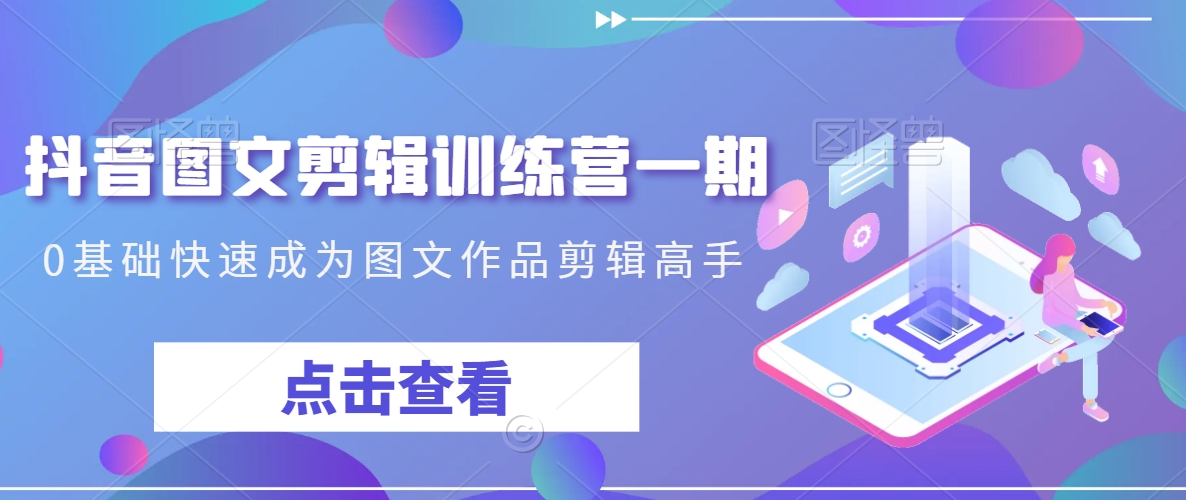 抖音图文剪辑训练营一期，0基础快速成为图文作品剪辑高手-21资源库