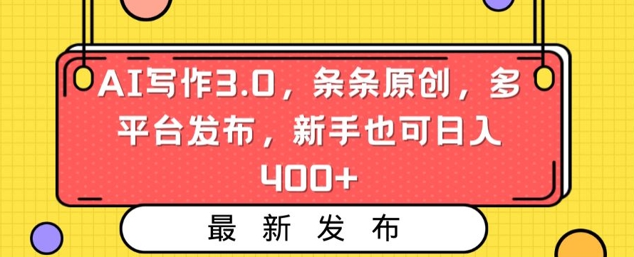 AI写作3.0，条条原创，多平台发布，新手也可日入400+【揭秘】-21资源库
