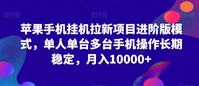 苹果手机挂机拉新项目进阶版模式，单人单台多台手机操作长期稳定，月入10000+【揭秘】-21资源库