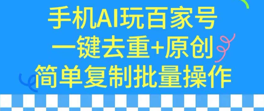 用手机AI玩百家号，一键去重+原创，简单复制批量操作【揭秘】-21资源库