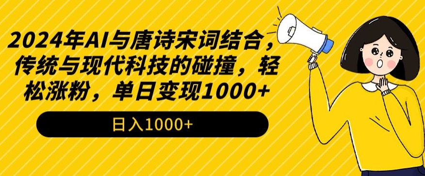 2024年AI与唐诗宋词结合，传统与现代科技的碰撞，轻松涨粉，单日变现1000+【揭秘】-21资源库