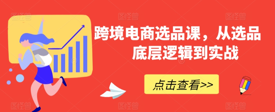 跨境电商选品课，从选品到底层逻辑到实战-21资源库