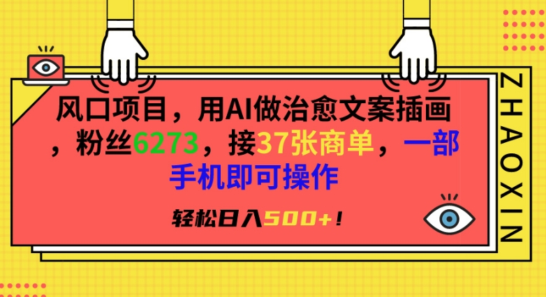 风口项目，用AI做治愈文案插画，粉丝6273，接37张商单，一部手机即可操作，轻松日入500+【揭秘】-21资源库
