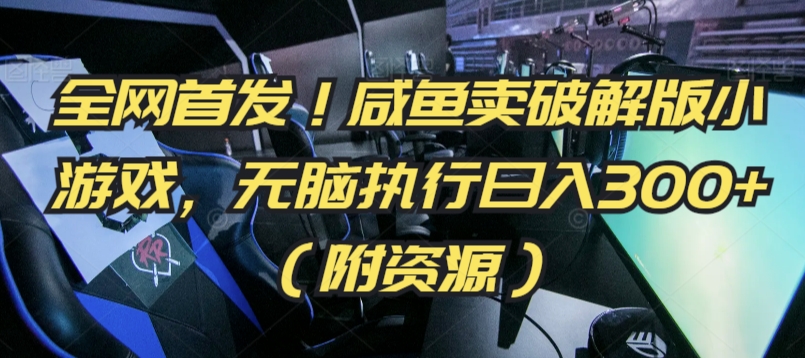 全网首发！咸鱼卖破解版小游戏，无脑执行日入300+（附资源）【揭秘】-21资源库