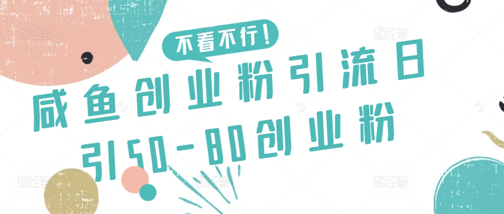 咸鱼创业粉引流日引50-80创业粉【揭秘】-21资源库
