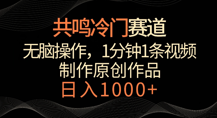 共鸣冷门赛道，无脑操作，一分钟一条视频，日入1000+【揭秘】-21资源库